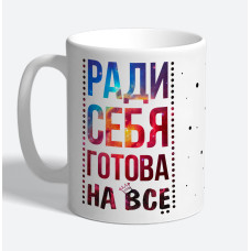 Кружка керамическая "Ради себя готова на все"